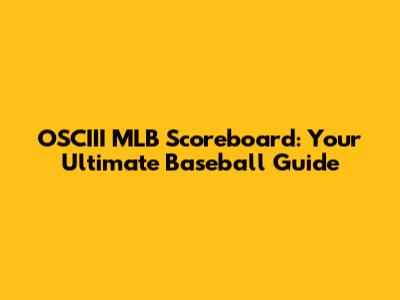 OSCIII MLB Scoreboard: Your Ultimate Baseball Guide