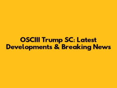OSCIII Trump SC: Latest Developments & Breaking News