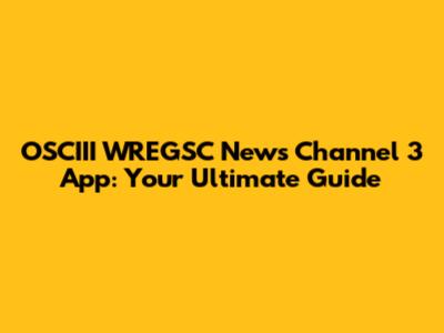OSCIII WREGSC News Channel 3 App: Your Ultimate Guide