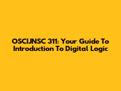 OSCIJNSC 311: Your Guide To Introduction To Digital Logic