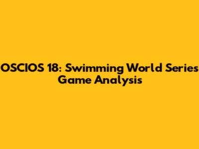 OSCIOS 18: Swimming World Series Game Analysis
