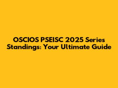 OSCIOS PSEISC 2025 Series Standings: Your Ultimate Guide