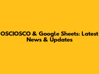 OSCIOSCO & Google Sheets: Latest News & Updates