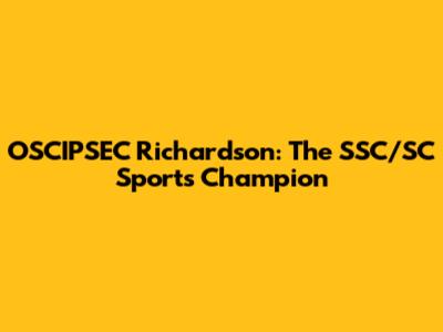 OSCIPSEC Richardson: The SSC/SC Sports Champion