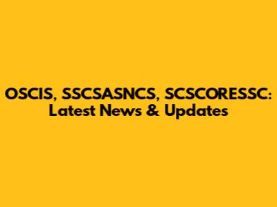 OSCIS, SSCSASNCS, SCSCORESSC: Latest News & Updates