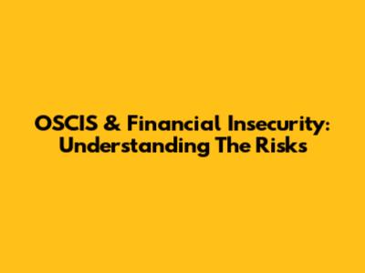 OSCIS & Financial Insecurity: Understanding The Risks