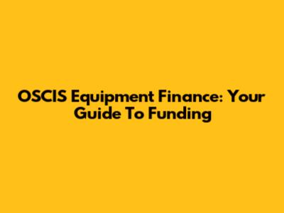 OSCIS Equipment Finance: Your Guide To Funding