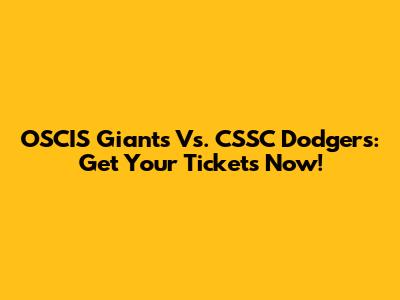 OSCIS Giants Vs. CSSC Dodgers: Get Your Tickets Now!