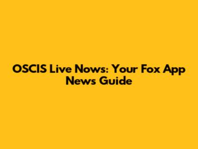 OSCIS Live Nows: Your Fox App News Guide