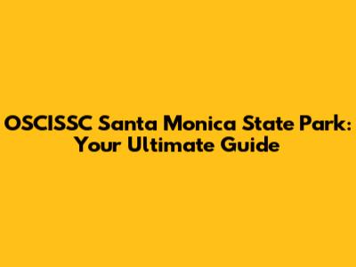 OSCISSC Santa Monica State Park: Your Ultimate Guide