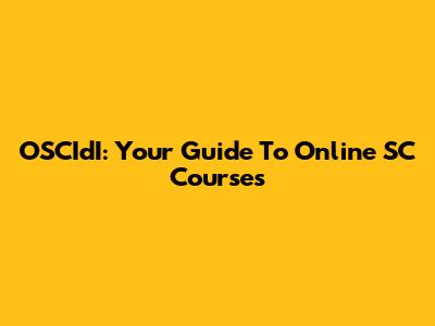 OSCIdI: Your Guide To Online SC Courses