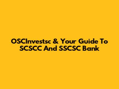 OSCInvestsc & Your Guide To SCSCC And SSCSC Bank