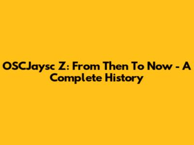 OSCJaysc Z: From Then To Now - A Complete History