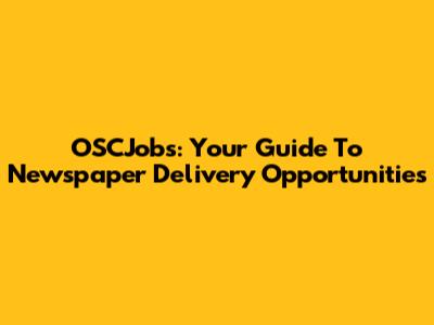 OSCJobs: Your Guide To Newspaper Delivery Opportunities