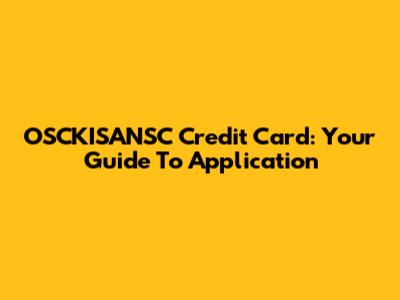 OSCKISANSC Credit Card: Your Guide To Application