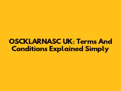OSCKLARNASC UK: Terms And Conditions Explained Simply