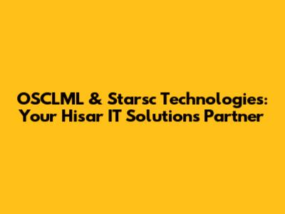 OSCLML & Starsc Technologies: Your Hisar IT Solutions Partner