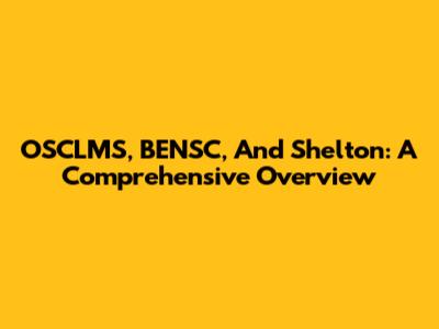 OSCLMS, BENSC, And Shelton: A Comprehensive Overview