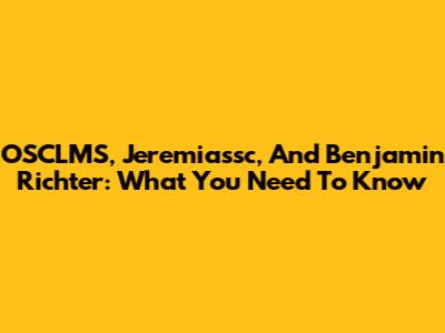 OSCLMS, Jeremiassc, And Benjamin Richter: What You Need To Know
