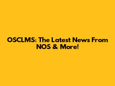 OSCLMS: The Latest News From NOS & More!