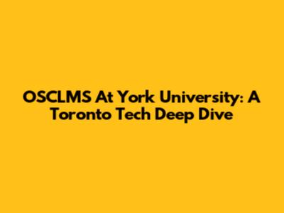 OSCLMS At York University: A Toronto Tech Deep Dive