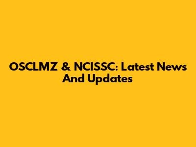 OSCLMZ & NCISSC: Latest News And Updates