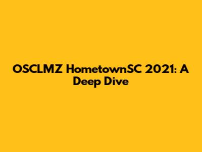 OSCLMZ HometownSC 2021: A Deep Dive