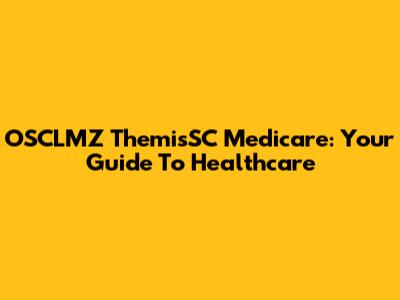 OSCLMZ ThemisSC Medicare: Your Guide To Healthcare