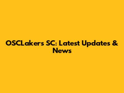 OSCLakers SC: Latest Updates & News