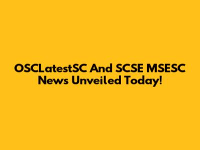 OSCLatestSC And SCSE MSESC News Unveiled Today!