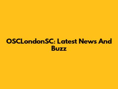 OSCLondonSC: Latest News And Buzz