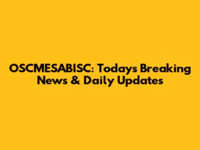 OSCMESABISC: Today's Breaking News & Daily Updates