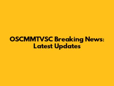 OSCMMTVSC Breaking News: Latest Updates