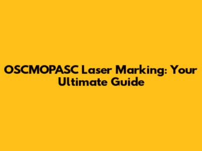 OSCMOPASC Laser Marking: Your Ultimate Guide