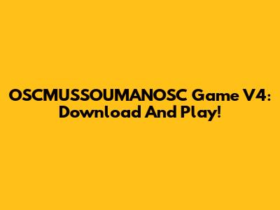 OSCMUSSOUMANOSC Game V4: Download And Play!