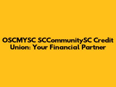 OSCMYSC SCCommunitySC Credit Union: Your Financial Partner