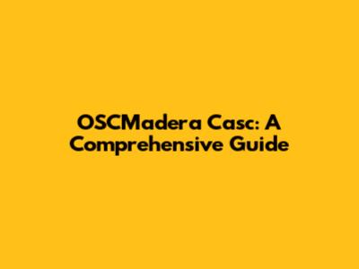 OSCMadera Casc: A Comprehensive Guide