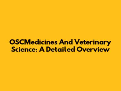 OSCMedicines And Veterinary Science: A Detailed Overview