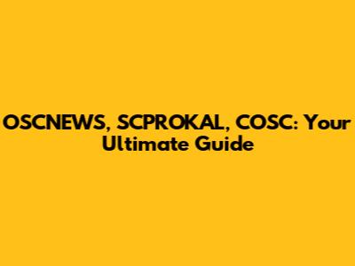 OSCNEWS, SCPROKAL, COSC: Your Ultimate Guide