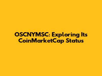 OSCNYMSC: Exploring Its CoinMarketCap Status