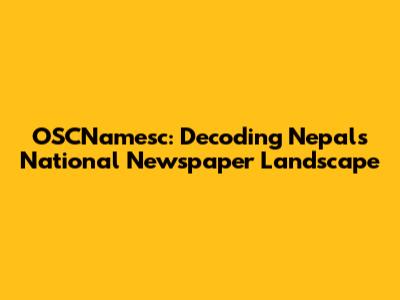OSCNamesc: Decoding Nepal's National Newspaper Landscape
