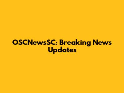 OSCNewsSC: Breaking News Updates