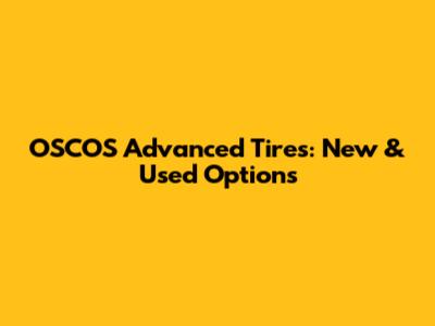 OSCOS Advanced Tires: New & Used Options