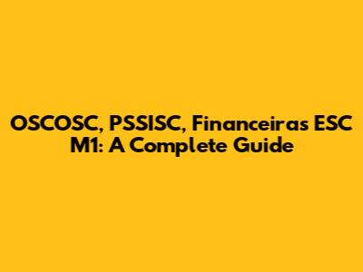 OSCOSC, PSSISC, Financeiras ESC M1: A Complete Guide