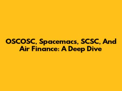 OSCOSC, Spacemacs, SCSC, And Air Finance: A Deep Dive