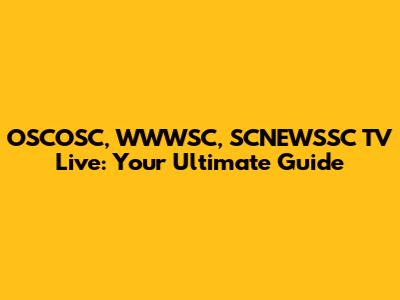 OSCOSC, WWWSC, SCNEWSSC TV Live: Your Ultimate Guide