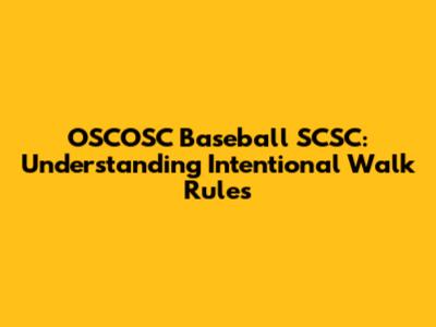 OSCOSC Baseball SCSC: Understanding Intentional Walk Rules
