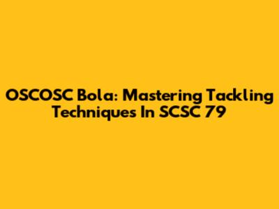 OSCOSC Bola: Mastering Tackling Techniques In SCSC 79