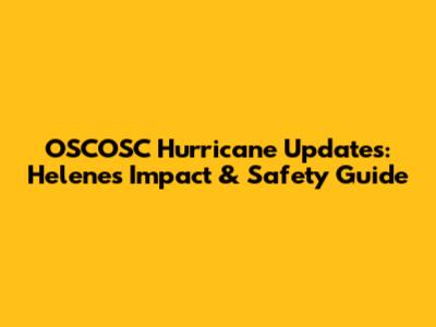 OSCOSC Hurricane Updates: Helene's Impact & Safety Guide