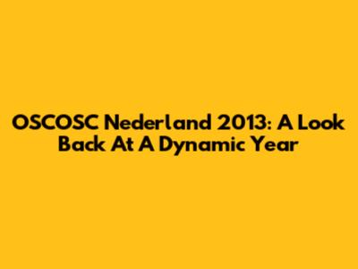 OSCOSC Nederland 2013: A Look Back At A Dynamic Year